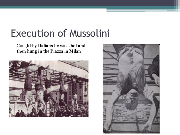 Execution of Mussolini Caught by Italians he was shot and then hung in the Execution of Mussolini Caught by Italians he was shot and then hung in the