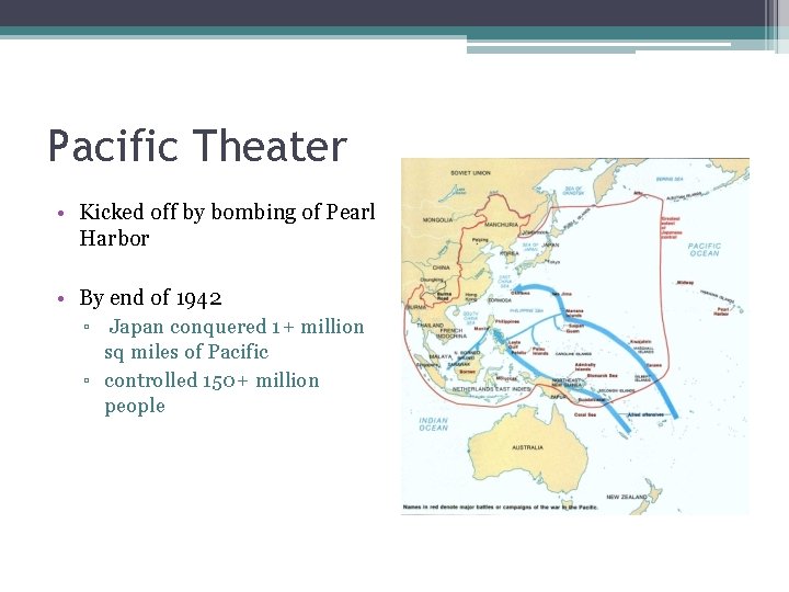 Pacific Theater • Kicked off by bombing of Pearl Harbor • By end of Pacific Theater • Kicked off by bombing of Pearl Harbor • By end of