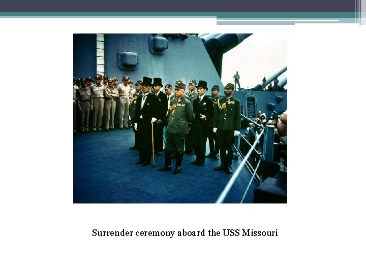 Surrender ceremony aboard the USS Missouri Surrender ceremony aboard the USS Missouri