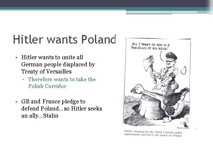 Hitler wants Poland • Hitler wants to unite all German people displaced by Treaty Hitler wants Poland • Hitler wants to unite all German people displaced by Treaty