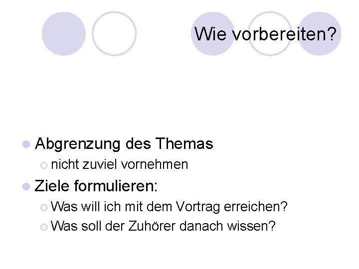 Wie vorbereiten? l Abgrenzung ¡ nicht l Ziele des Themas zuviel vornehmen formulieren: ¡