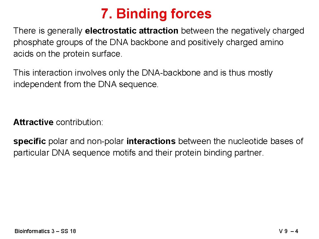 7. Binding forces There is generally electrostatic attraction between the negatively charged phosphate groups