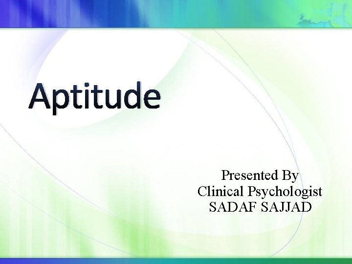 Aptitude Presented By Clinical Psychologist SADAF SAJJAD 