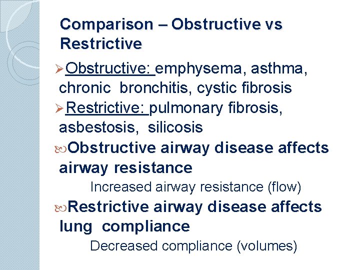 Comparison – Obstructive vs Restrictive Ø Obstructive: emphysema, asthma, chronic bronchitis, cystic fibrosis Ø