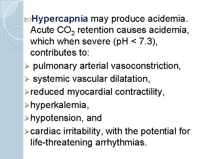  Hypercapnia may produce acidemia. Acute CO 2 retention causes acidemia, which when severe