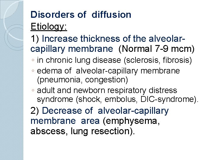 Disorders of diffusion Etiology: 1) Increase thickness of the alveolarcapillary membrane (Normal 7 -9