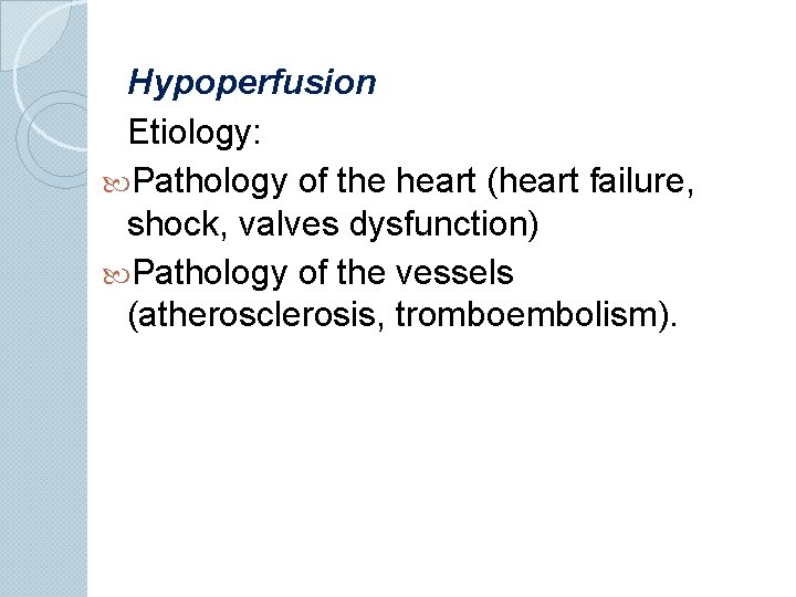 Hypoperfusion Etiology: Pathology of the heart (heart failure, shock, valves dysfunction) Pathology of the