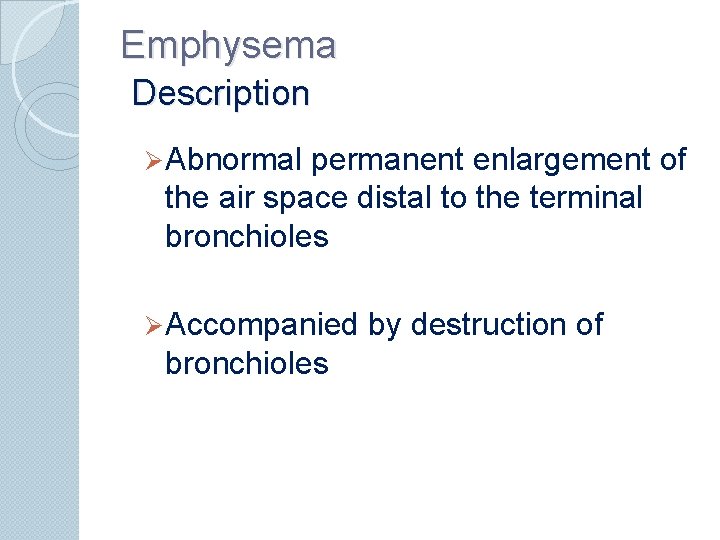 Emphysema Description Ø Abnormal permanent enlargement of the air space distal to the terminal