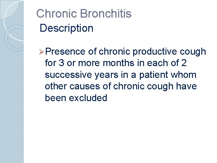 Chronic Bronchitis Description Ø Presence of chronic productive cough for 3 or more months