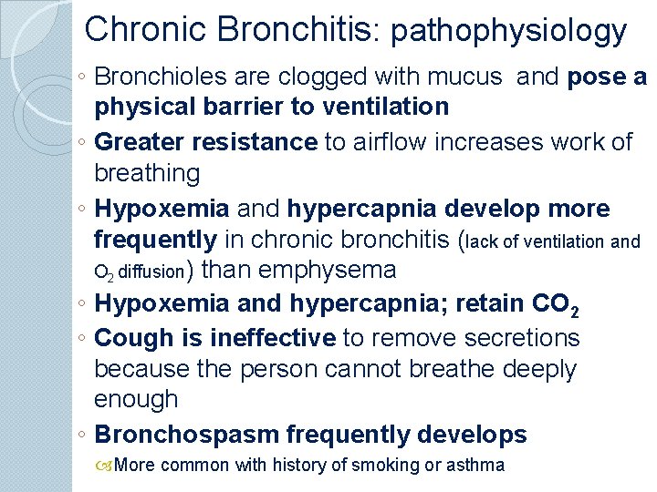 Chronic Bronchitis: pathophysiology ◦ Bronchioles are clogged with mucus and pose a physical barrier