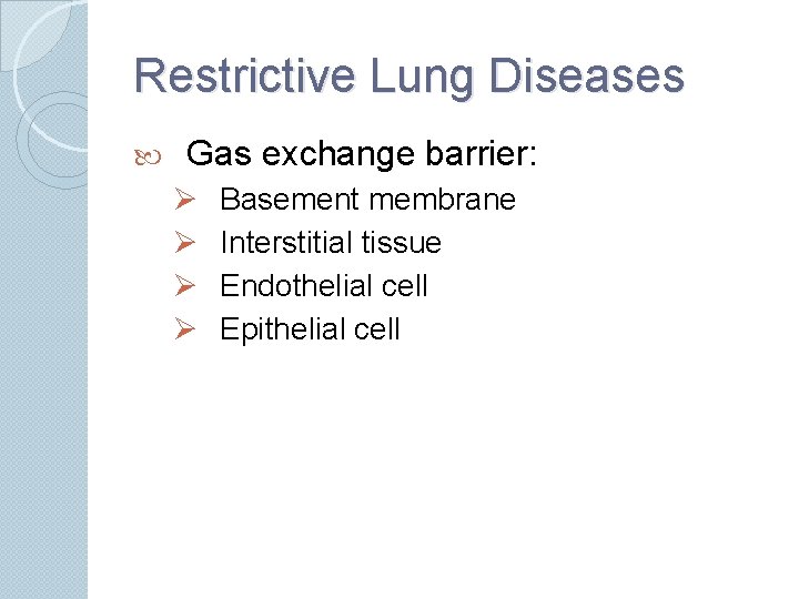 Restrictive Lung Diseases Gas exchange barrier: Ø Ø Basement membrane Interstitial tissue Endothelial cell