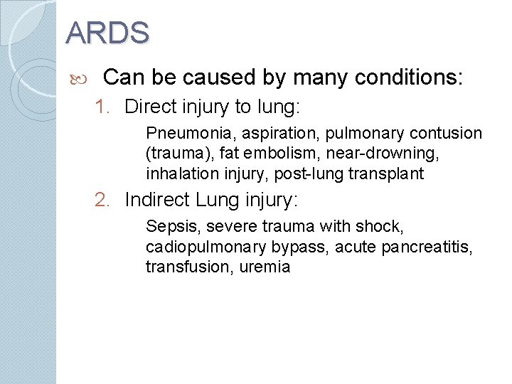 ARDS Can be caused by many conditions: 1. Direct injury to lung: Pneumonia, aspiration,
