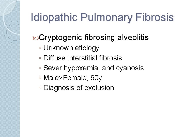 Idiopathic Pulmonary Fibrosis Cryptogenic fibrosing alveolitis ◦ Unknown etiology ◦ Diffuse interstitial fibrosis ◦