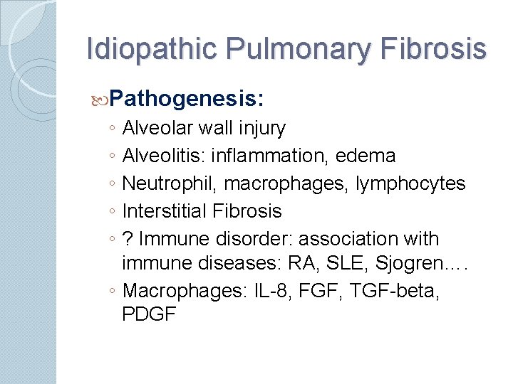 Idiopathic Pulmonary Fibrosis Pathogenesis: ◦ Alveolar wall injury ◦ Alveolitis: inflammation, edema ◦ Neutrophil,
