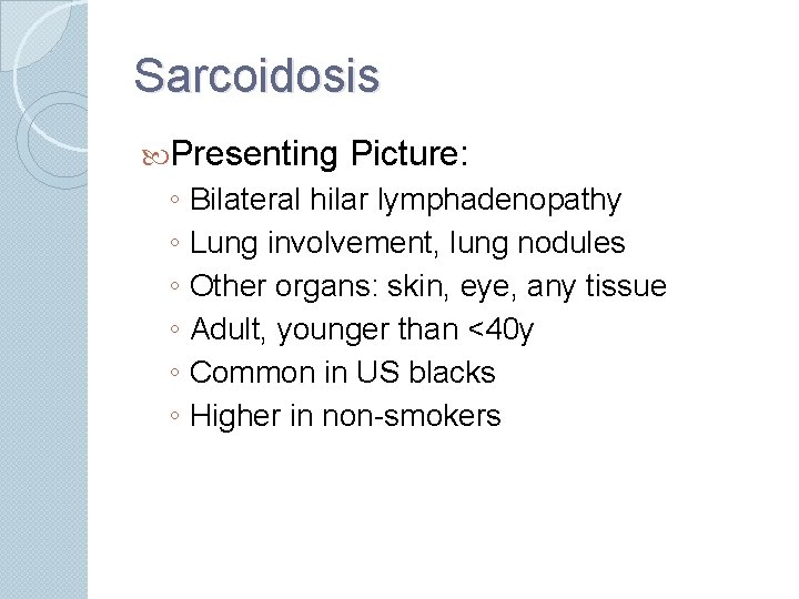 Sarcoidosis Presenting Picture: ◦ Bilateral hilar lymphadenopathy ◦ Lung involvement, lung nodules ◦ Other