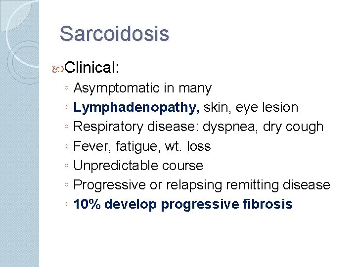 Sarcoidosis Clinical: ◦ Asymptomatic in many ◦ Lymphadenopathy, skin, eye lesion ◦ Respiratory disease: