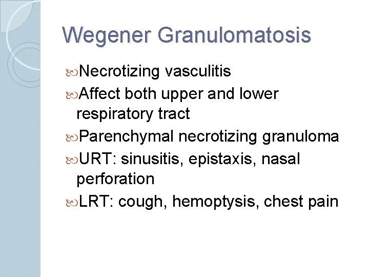 Wegener Granulomatosis Necrotizing vasculitis Affect both upper and lower respiratory tract Parenchymal necrotizing granuloma