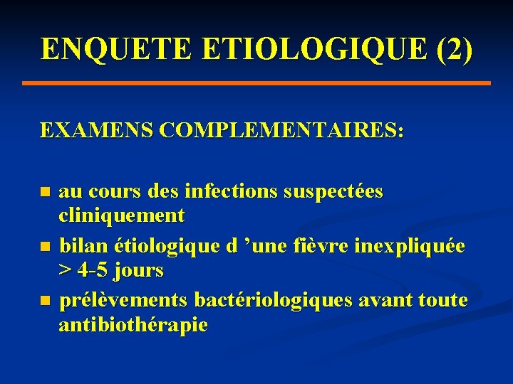 ENQUETE ETIOLOGIQUE (2) EXAMENS COMPLEMENTAIRES: au cours des infections suspectées cliniquement n bilan étiologique