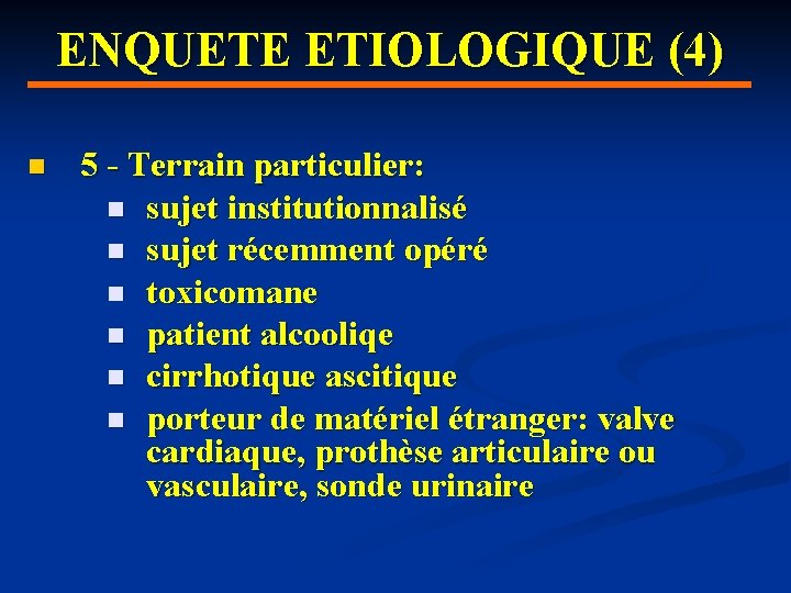 ENQUETE ETIOLOGIQUE (4) n 5 - Terrain particulier: n sujet institutionnalisé n sujet récemment