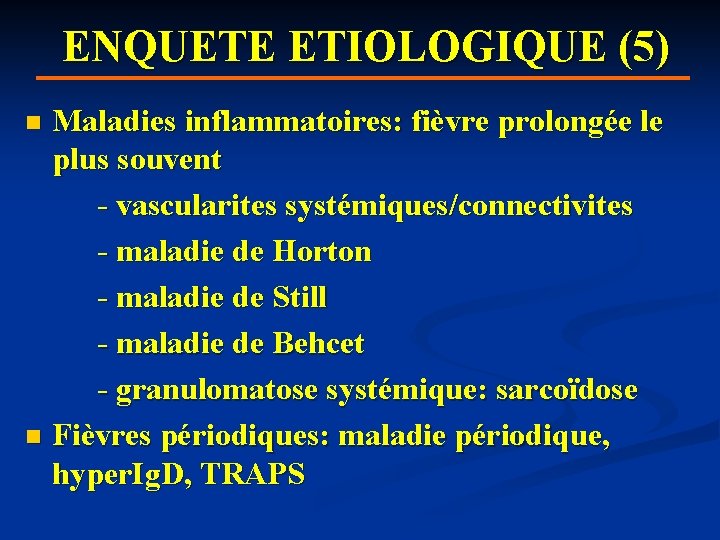 ENQUETE ETIOLOGIQUE (5) Maladies inflammatoires: fièvre prolongée le plus souvent - vascularites systémiques/connectivites -