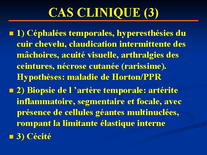 CAS CLINIQUE (3) 1) Céphalées temporales, hyperesthésies du cuir chevelu, claudication intermittente des mâchoires,