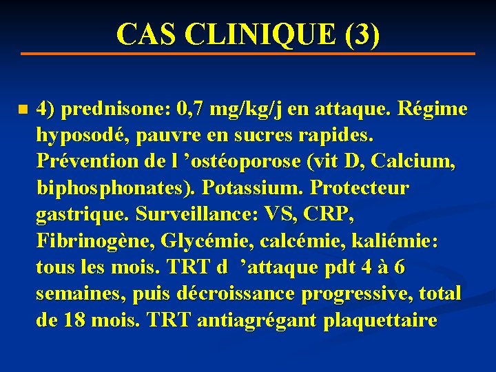 CAS CLINIQUE (3) n 4) prednisone: 0, 7 mg/kg/j en attaque. Régime hyposodé, pauvre