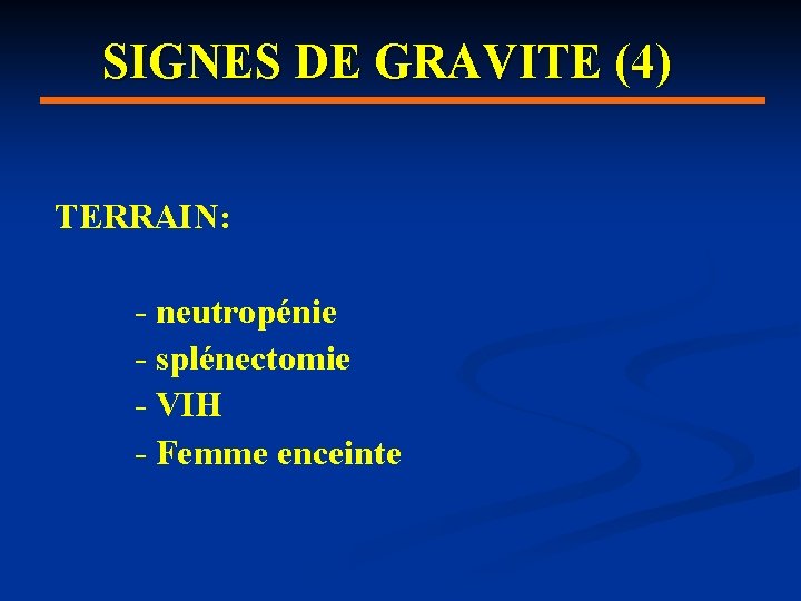 SIGNES DE GRAVITE (4) TERRAIN: - neutropénie - splénectomie - VIH - Femme enceinte