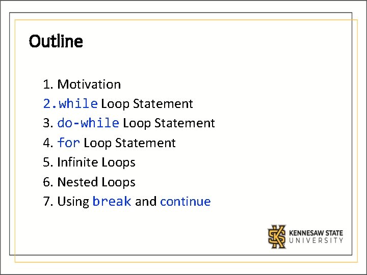 Outline 1. Motivation 2. while Loop Statement 3. do-while Loop Statement 4. for Loop Outline 1. Motivation 2. while Loop Statement 3. do-while Loop Statement 4. for Loop