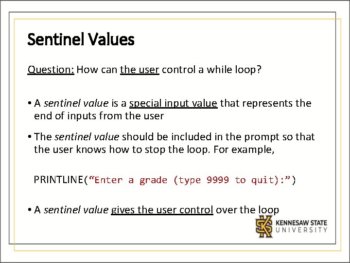 Sentinel Values Question: How can the user control a while loop? • A sentinel Sentinel Values Question: How can the user control a while loop? • A sentinel