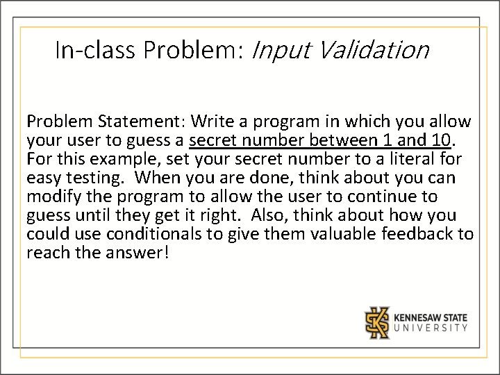 In-class Problem: Input Validation Problem Statement: Write a program in which you allow your In-class Problem: Input Validation Problem Statement: Write a program in which you allow your