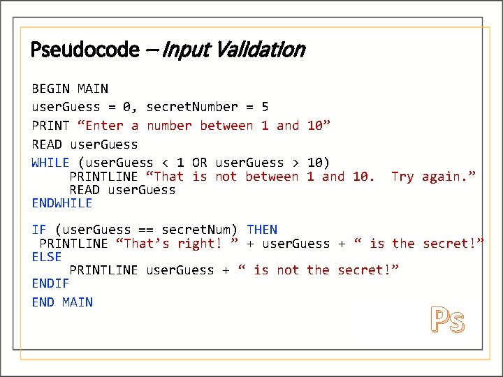 Pseudocode – Input Validation BEGIN MAIN user. Guess = 0, secret. Number = 5 Pseudocode – Input Validation BEGIN MAIN user. Guess = 0, secret. Number = 5