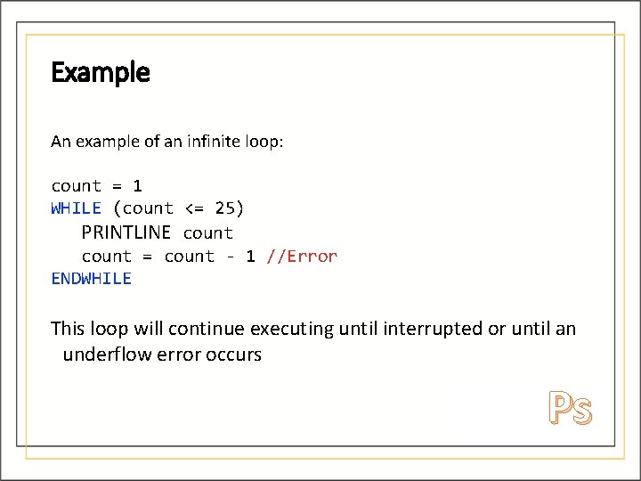 Example An example of an infinite loop: count = 1 WHILE (count <= 25) Example An example of an infinite loop: count = 1 WHILE (count <= 25)