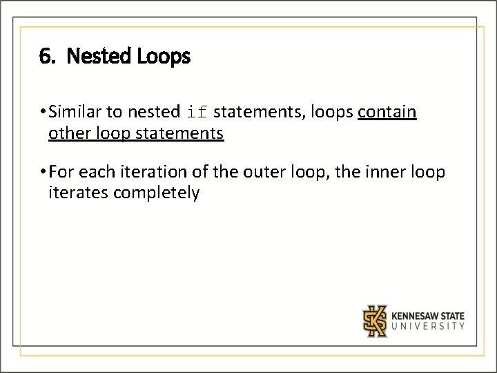 6. Nested Loops • Similar to nested if statements, loops contain other loop statements 6. Nested Loops • Similar to nested if statements, loops contain other loop statements