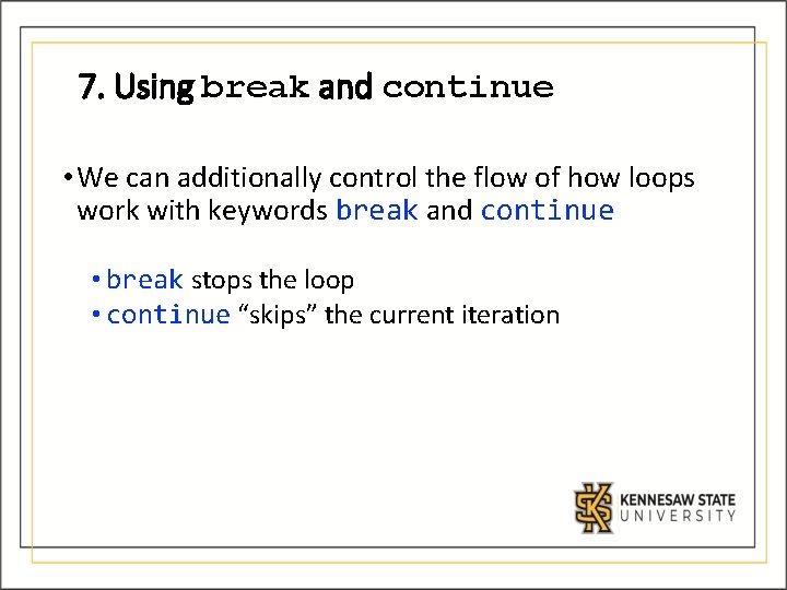 7. Using break and continue • We can additionally control the flow of how 7. Using break and continue • We can additionally control the flow of how
