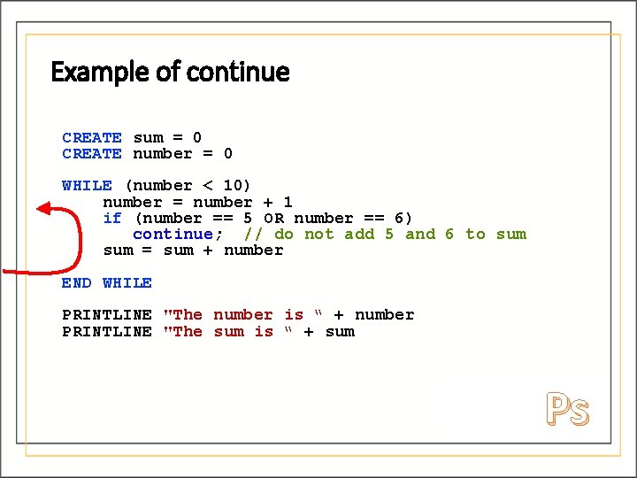 Example of continue CREATE sum = 0 CREATE number = 0 WHILE (number < Example of continue CREATE sum = 0 CREATE number = 0 WHILE (number <