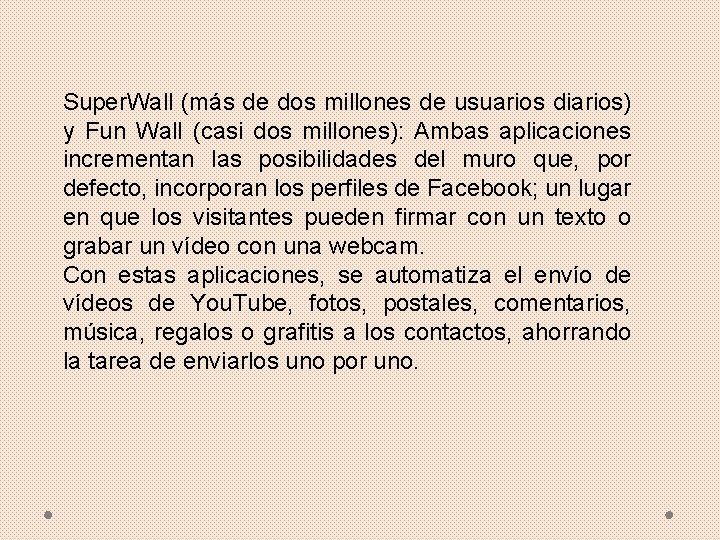 Super. Wall (más de dos millones de usuarios diarios) y Fun Wall (casi dos Super. Wall (más de dos millones de usuarios diarios) y Fun Wall (casi dos