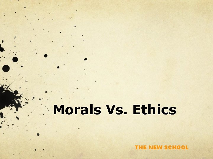 Morals Vs. Ethics THE NEW SCHOOL 