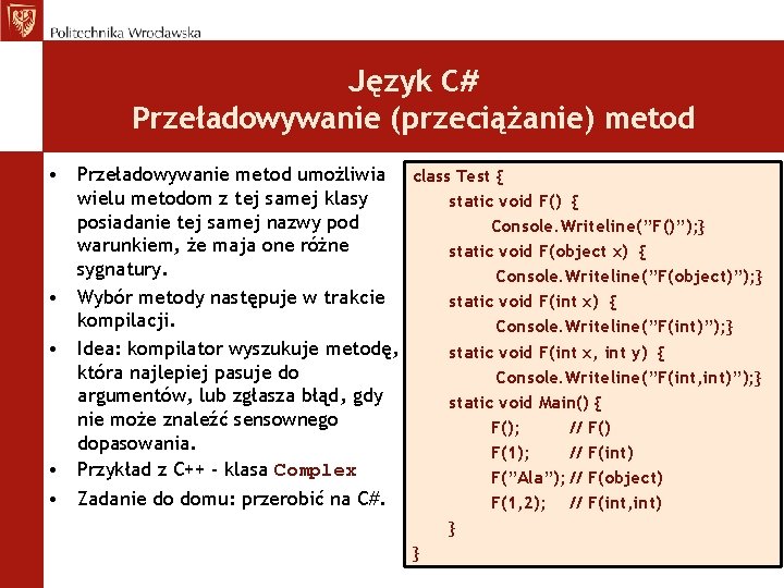 Język C# Przeładowywanie (przeciążanie) metod • Przeładowywanie metod umożliwia class Test { wielu metodom