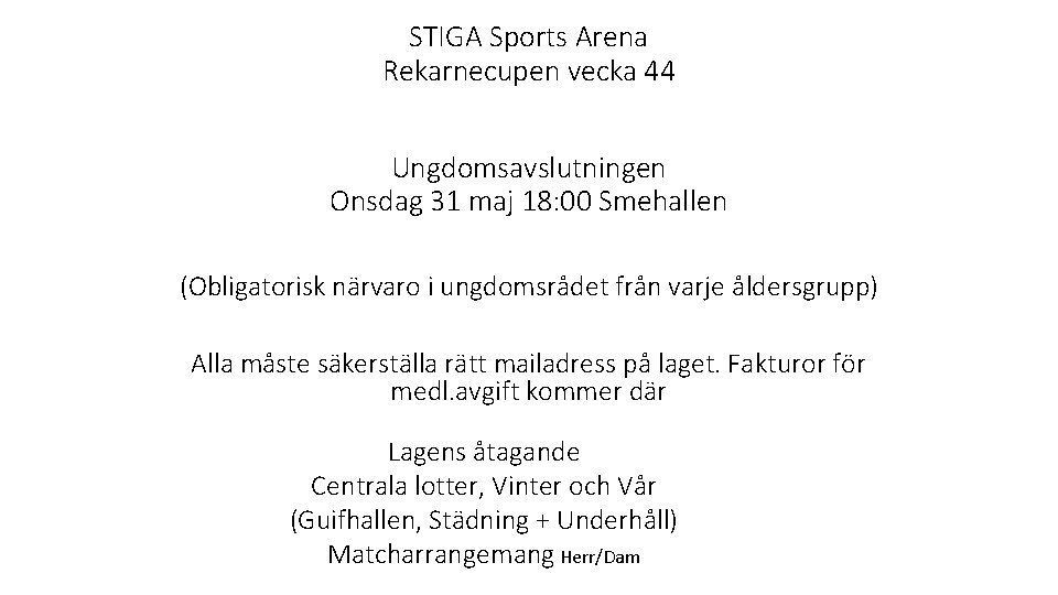 STIGA Sports Arena Rekarnecupen vecka 44 Ungdomsavslutningen Onsdag 31 maj 18: 00 Smehallen (Obligatorisk
