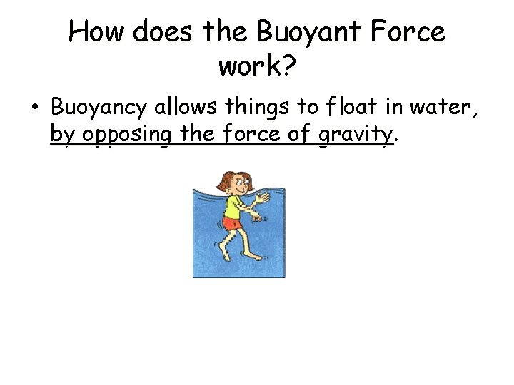 How does the Buoyant Force work? • Buoyancy allows things to float in water,