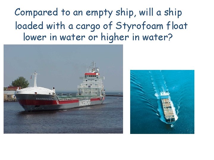 Compared to an empty ship, will a ship loaded with a cargo of Styrofoam