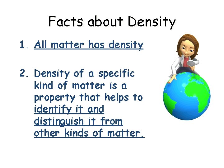 Facts about Density 1. All matter has density 2. Density of a specific kind