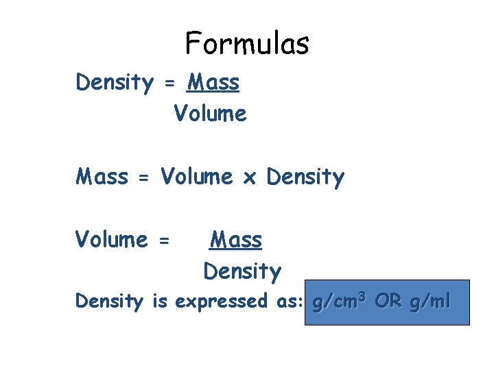 Formulas Density = Mass Volume Mass = Volume x Density Volume = Mass Density