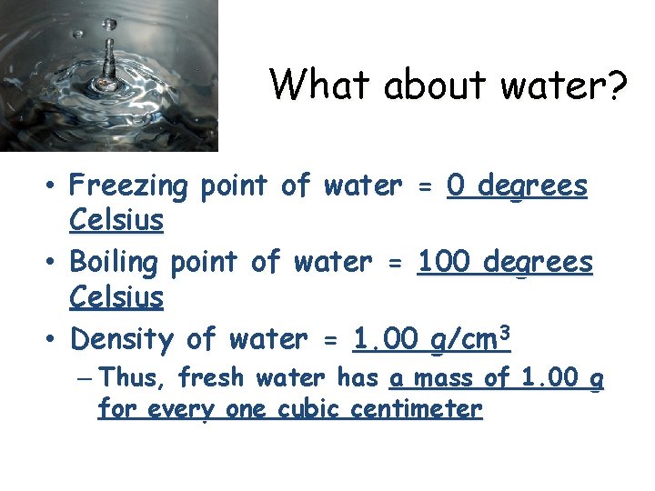 What about water? • Freezing point of water = 0 degrees Celsius • Boiling