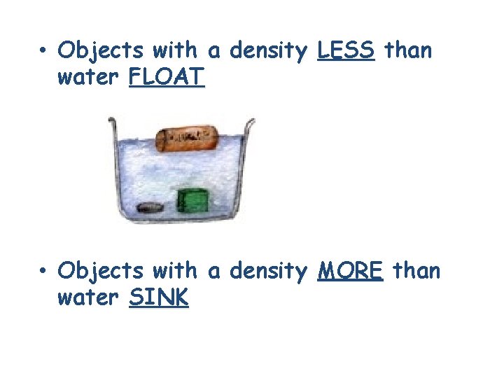  • Objects with a density LESS than water FLOAT • Objects with a
