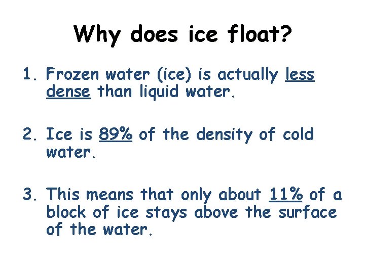 Why does ice float? 1. Frozen water (ice) is actually less dense than liquid