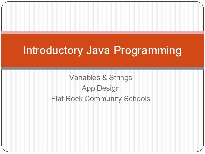 Introductory Java Programming Variables & Strings App Design Flat Rock Community Schools 