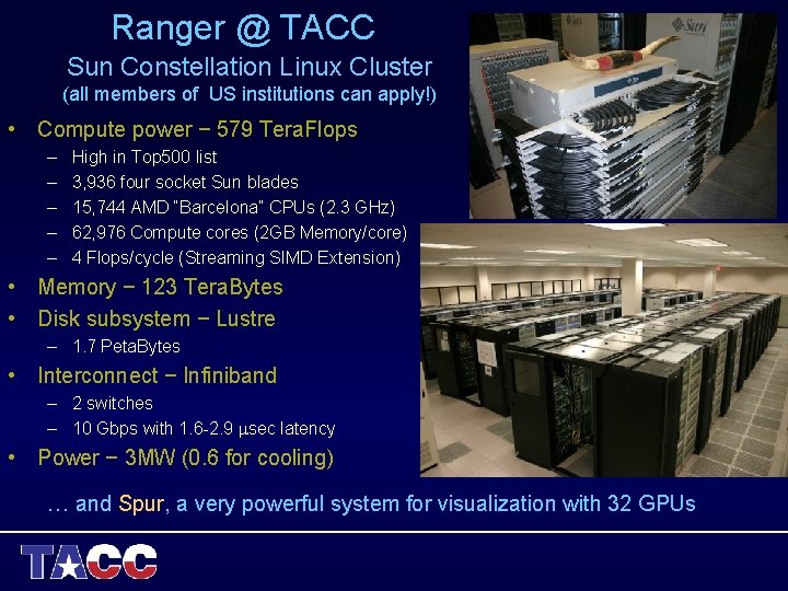 Ranger @ TACC Sun Constellation Linux Cluster (all members of US institutions can apply!) Ranger @ TACC Sun Constellation Linux Cluster (all members of US institutions can apply!)