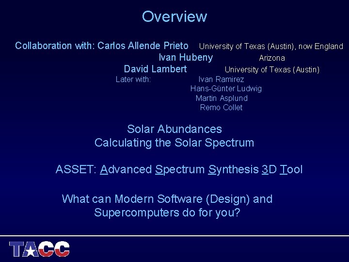 Overview Collaboration with: Carlos Allende Prieto University of Texas (Austin), now England Ivan Hubeny Overview Collaboration with: Carlos Allende Prieto University of Texas (Austin), now England Ivan Hubeny