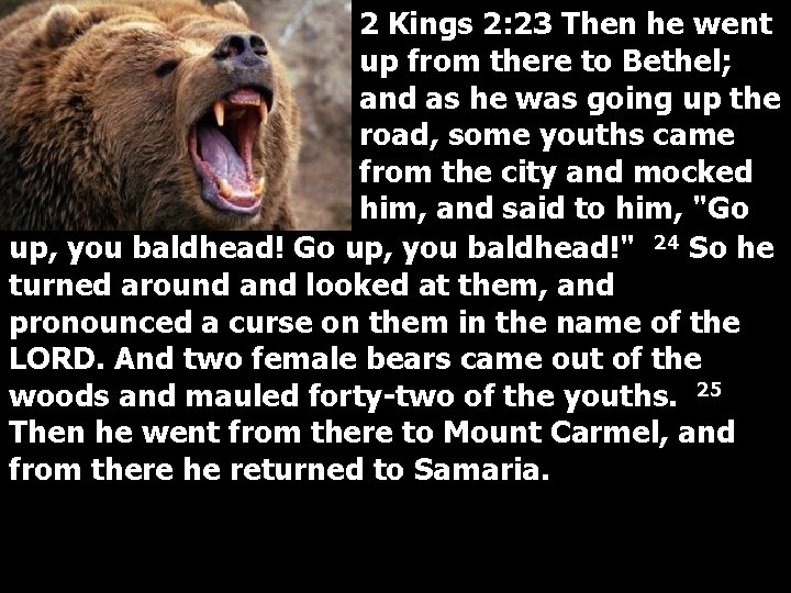 2 Kings 2: 23 Then he went up from there to Bethel; and as